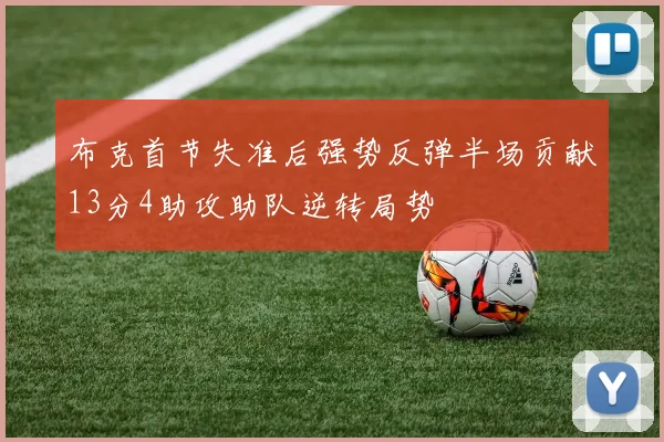 布克首节失准后强势反弹半场贡献13分4助攻助队逆转局势